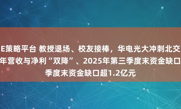 E策略平台 教授退场、校友接棒，华电光大冲刺北交所：2024年营收与净利“双降”、2025年第三季度末资金缺口超1.2亿元