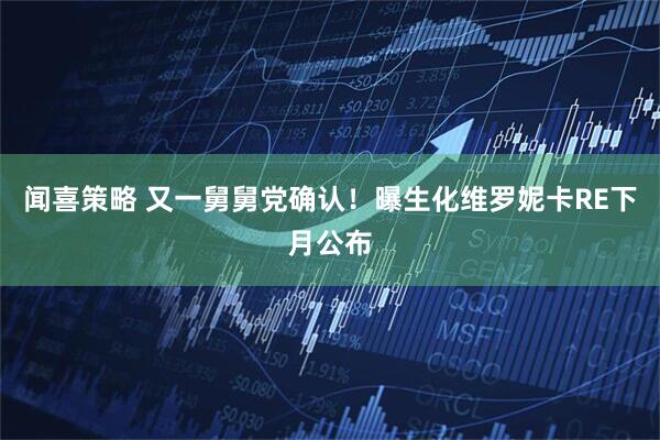 闻喜策略 又一舅舅党确认！曝生化维罗妮卡RE下月公布