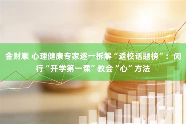 金财顺 心理健康专家逐一拆解“返校话题榜”：闵行“开学第一课”教会“心”方法