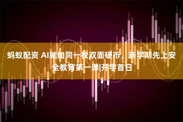 蚂蚁配资 AI就如同一枚双面硬币，新学期先上安全教育第一课|开学首日